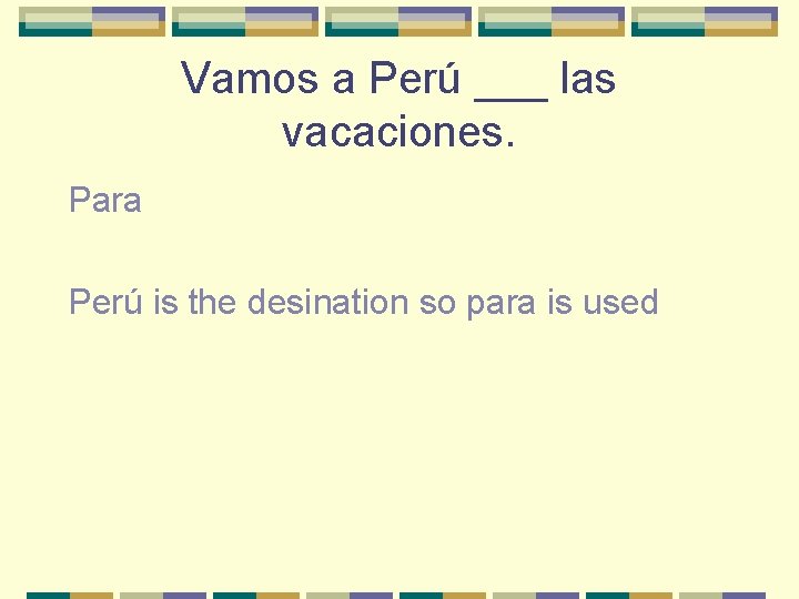 Vamos a Perú ___ las vacaciones. Para Perú is the desination so para is