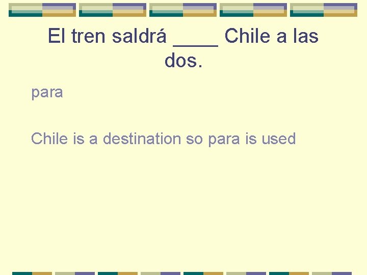 El tren saldrá ____ Chile a las dos. para Chile is a destination so