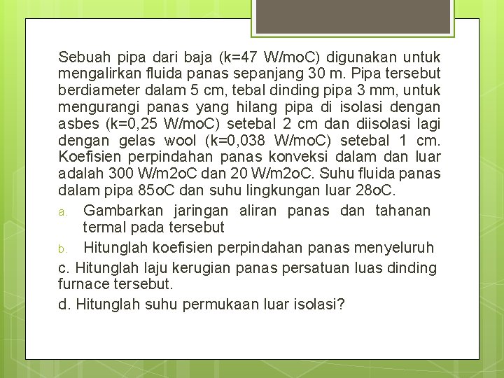 Sebuah pipa dari baja (k=47 W/mo. C) digunakan untuk mengalirkan fluida panas sepanjang 30