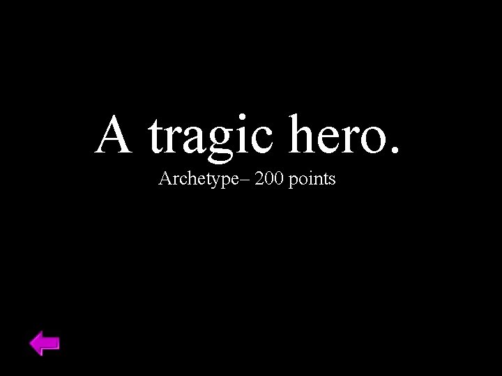 A tragic hero. Archetype– 200 points 