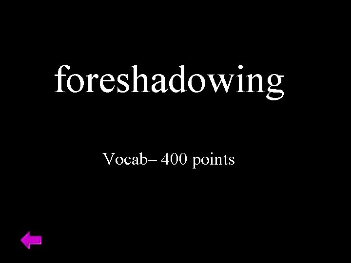 foreshadowing Vocab– 400 points 