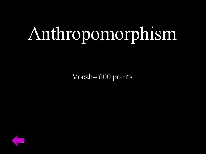 Anthropomorphism Vocab– 600 points 