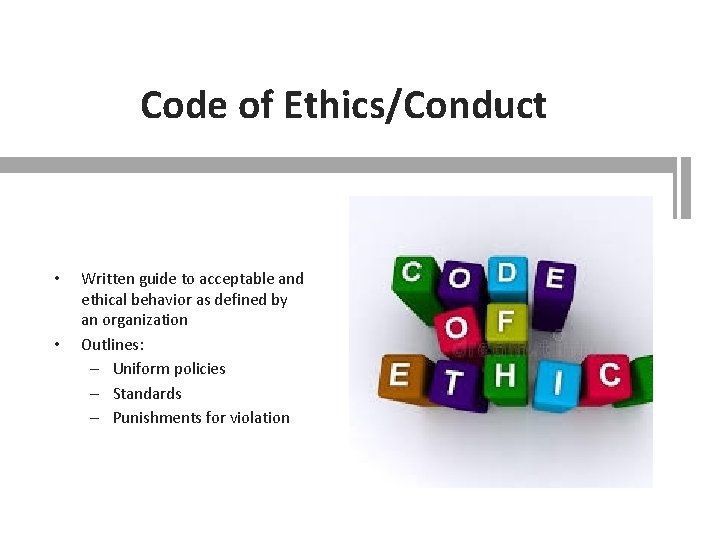 Code of Ethics/Conduct • • Written guide to acceptable and ethical behavior as defined