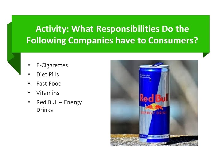 Activity: What Responsibilities Do the Following Companies have to Consumers? • • • E-Cigarettes