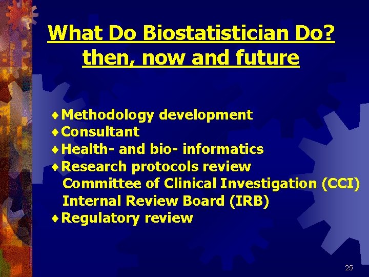 What Do Biostatistician Do? then, now and future ¨Methodology development ¨Consultant ¨Health- and bio-