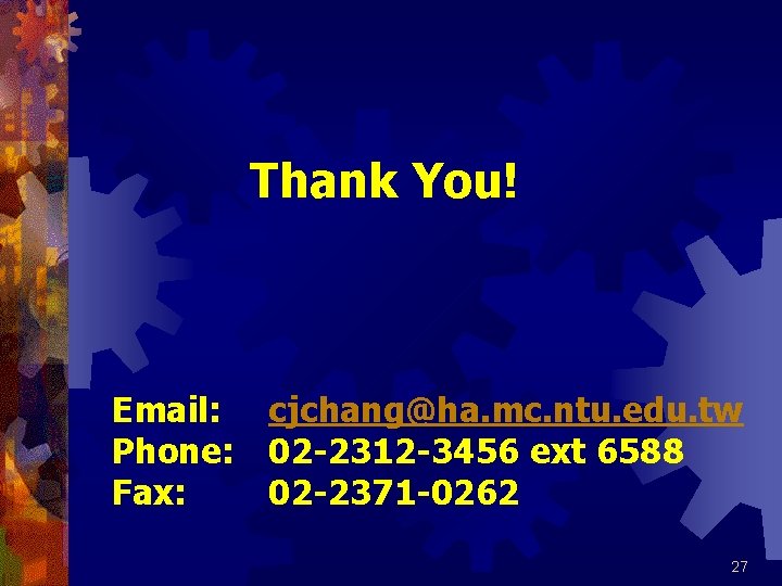 Thank You! Email: cjchang@ha. mc. ntu. edu. tw Phone: 02 -2312 -3456 ext 6588