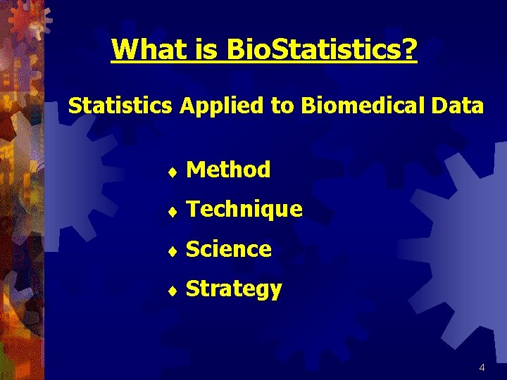 What is Bio. Statistics? Statistics Applied to Biomedical Data Method Technique Science Strategy 4