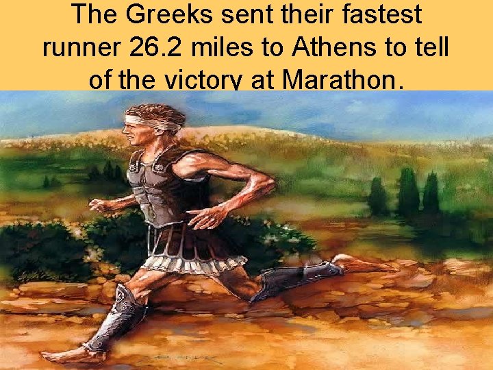 The Greeks sent their fastest runner 26. 2 miles to Athens to tell of