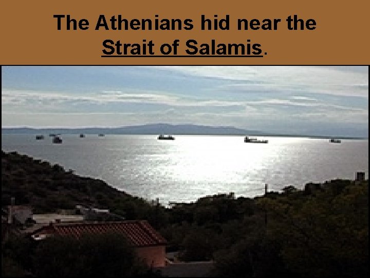 The Athenians hid near the Strait of Salamis. 