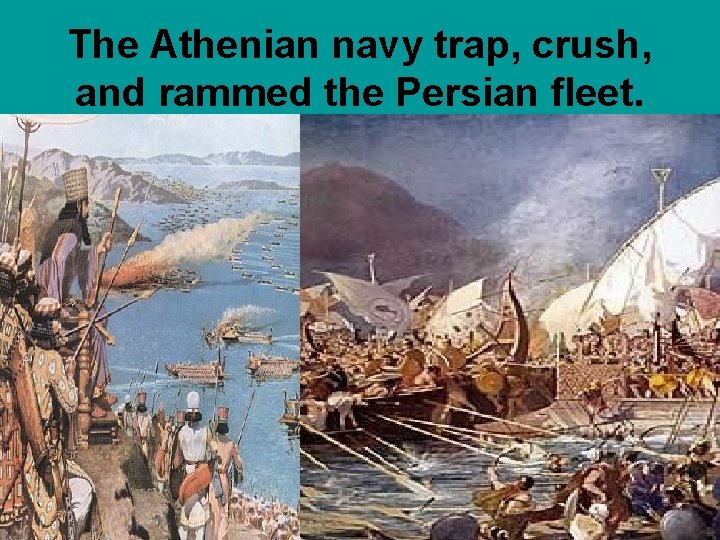 The Athenian navy trap, crush, and rammed the Persian fleet. 