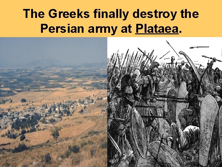 The Greeks finally destroy the Persian army at Plataea. 