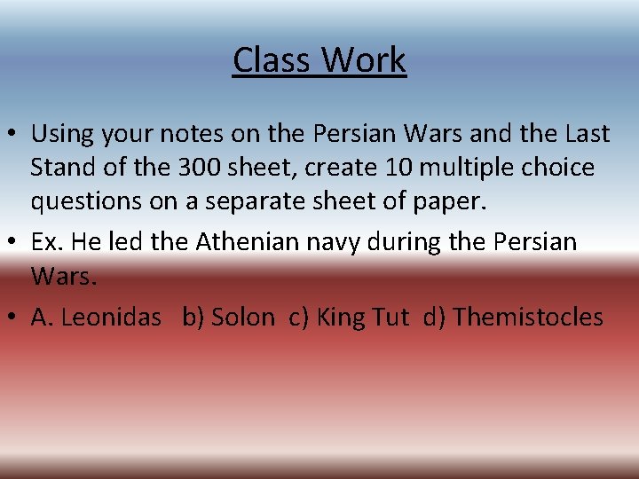 Class Work • Using your notes on the Persian Wars and the Last Stand