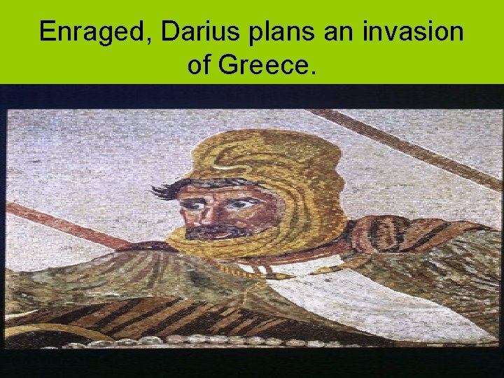 Enraged, Darius plans an invasion of Greece. 