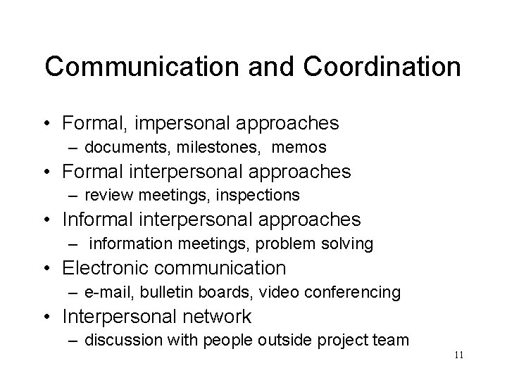 Communication and Coordination • Formal, impersonal approaches – documents, milestones, memos • Formal interpersonal