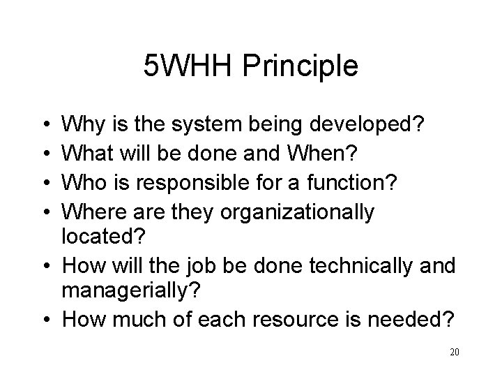 5 WHH Principle • • Why is the system being developed? What will be