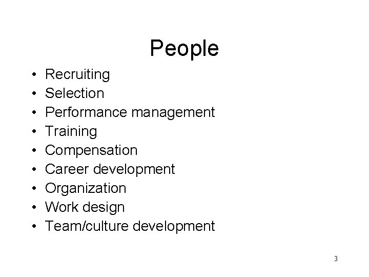 People • • • Recruiting Selection Performance management Training Compensation Career development Organization Work
