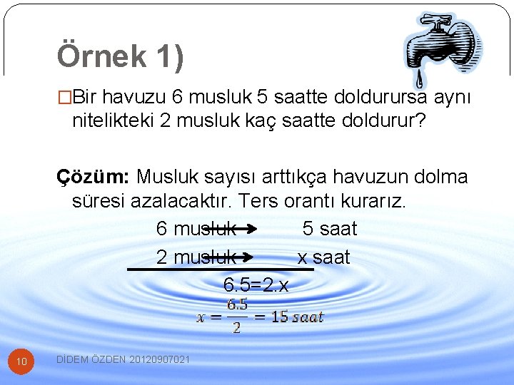 Örnek 1) �Bir havuzu 6 musluk 5 saatte doldurursa aynı nitelikteki 2 musluk kaç