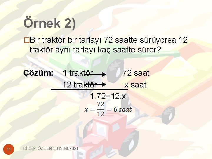 Örnek 2) �Bir traktör bir tarlayı 72 saatte sürüyorsa 12 traktör aynı tarlayı kaç