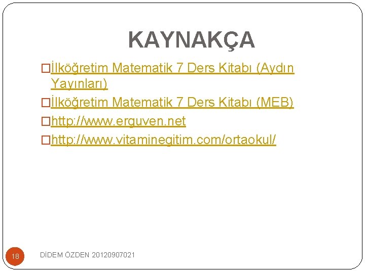 KAYNAKÇA �İlköğretim Matematik 7 Ders Kitabı (Aydın Yayınları) �İlköğretim Matematik 7 Ders Kitabı (MEB)