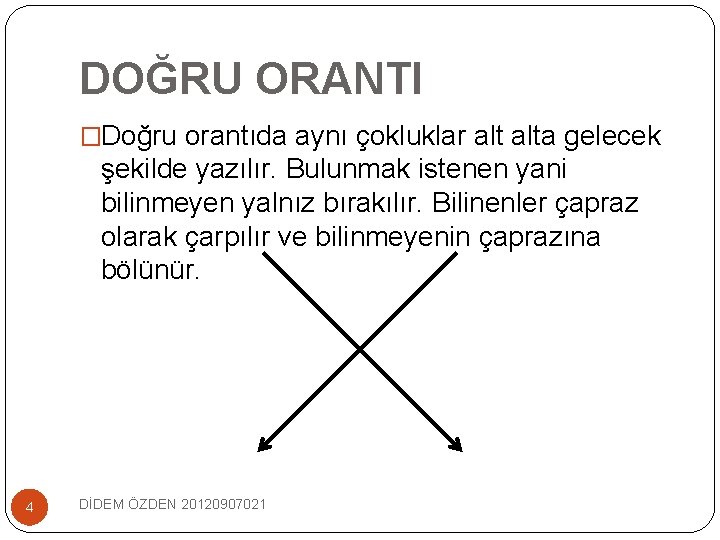 DOĞRU ORANTI �Doğru orantıda aynı çokluklar alta gelecek şekilde yazılır. Bulunmak istenen yani bilinmeyen