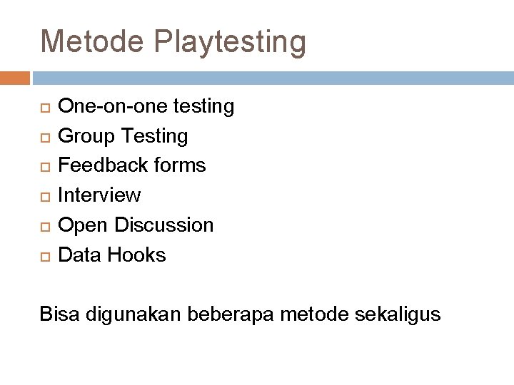 Metode Playtesting One-on-one testing Group Testing Feedback forms Interview Open Discussion Data Hooks Bisa