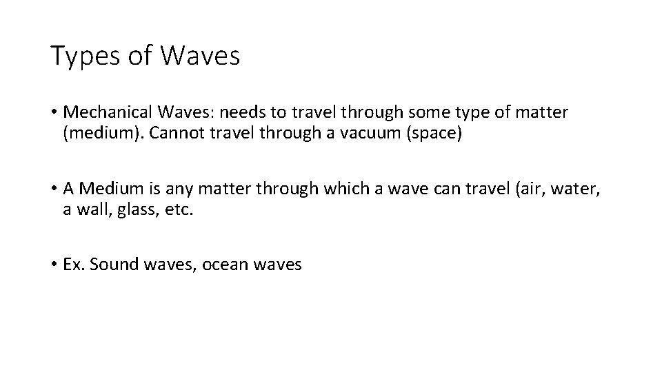 Types of Waves • Mechanical Waves: needs to travel through some type of matter