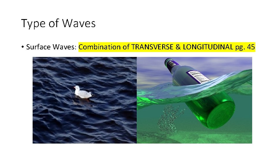 Type of Waves • Surface Waves: Combination of TRANSVERSE & LONGITUDINAL pg. 45 