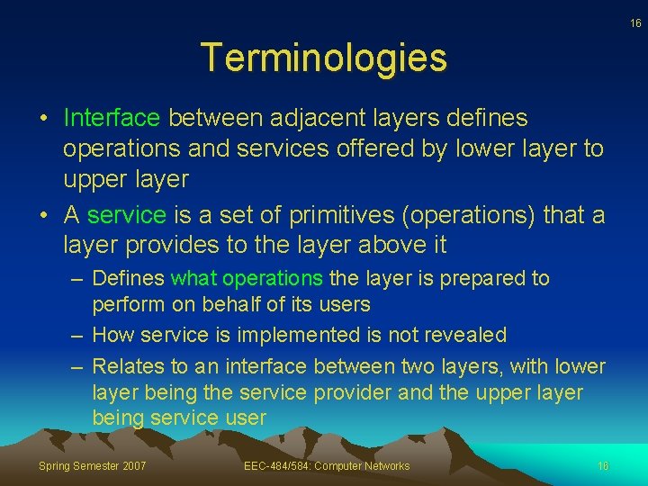 16 Terminologies • Interface between adjacent layers defines operations and services offered by lower