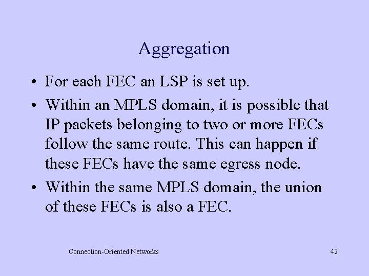 Aggregation • For each FEC an LSP is set up. • Within an MPLS