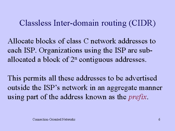 Classless Inter-domain routing (CIDR) Allocate blocks of class C network addresses to each ISP.