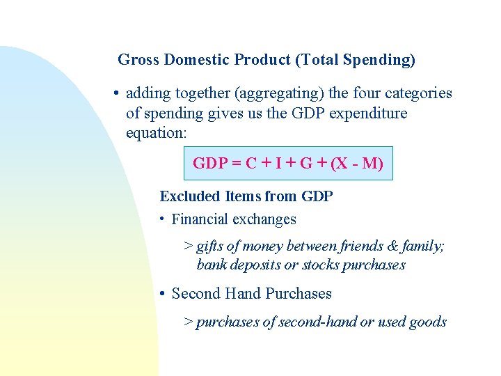 Gross Domestic Product (Total Spending) • adding together (aggregating) the four categories of spending Gross Domestic Product (Total Spending) • adding together (aggregating) the four categories of spending