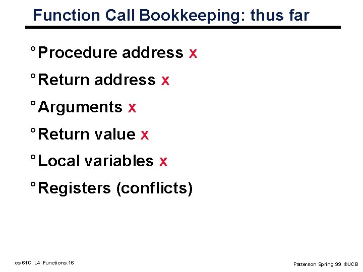 Function Call Bookkeeping: thus far ° Procedure address x ° Return address x ° Function Call Bookkeeping: thus far ° Procedure address x ° Return address x °