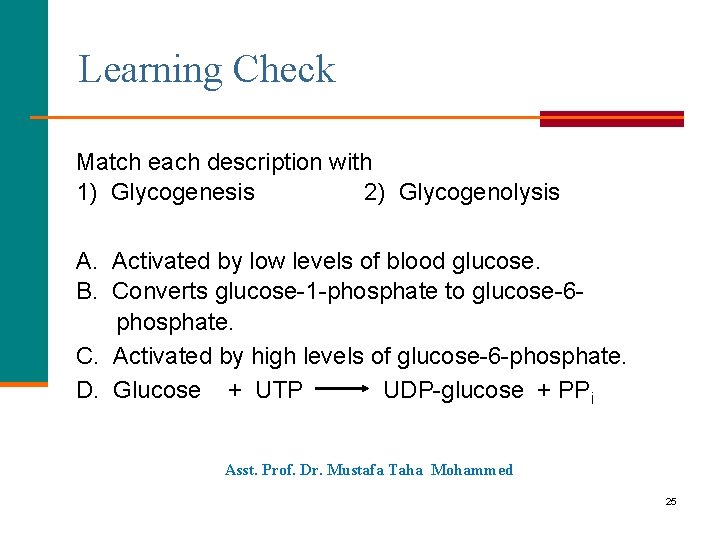 Learning Check Match each description with 1) Glycogenesis 2) Glycogenolysis A. Activated by low