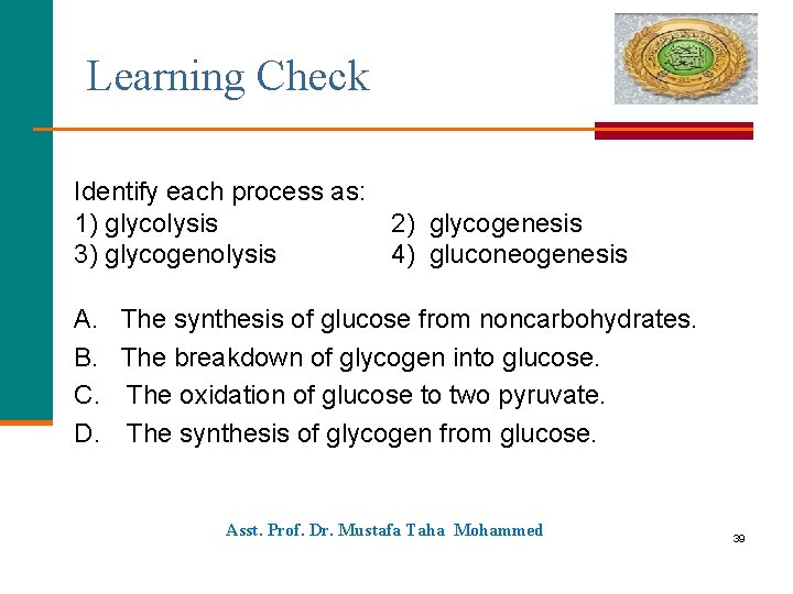 Learning Check Identify each process as: 1) glycolysis 2) glycogenesis 3) glycogenolysis 4) gluconeogenesis