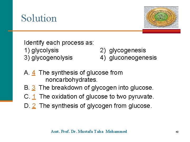 Solution Identify each process as: 1) glycolysis 2) glycogenesis 3) glycogenolysis 4) gluconeogenesis A.