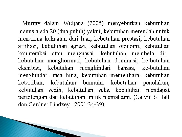 Murray dalam Widjana (2005) menyebutkan kebutuhan manusia ada 20 (dua puluh) yakni; kebutuhan merendah