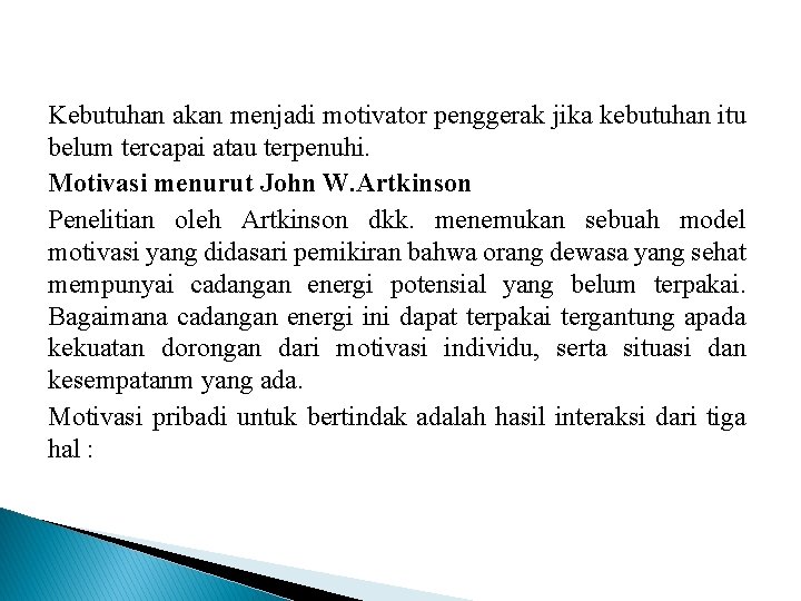 Kebutuhan akan menjadi motivator penggerak jika kebutuhan itu belum tercapai atau terpenuhi. Motivasi menurut