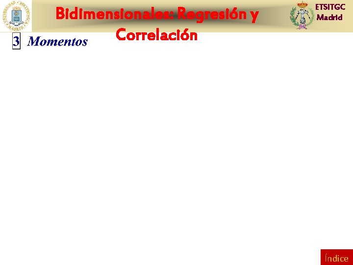 Bidimensionales: Regresión y Correlación ETSITGC Madrid Índice 