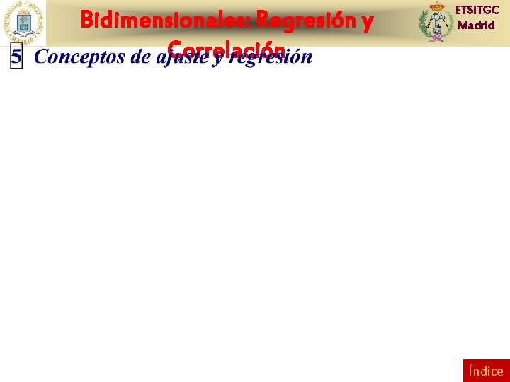 Bidimensionales: Regresión y Correlación ETSITGC Madrid Índice 
