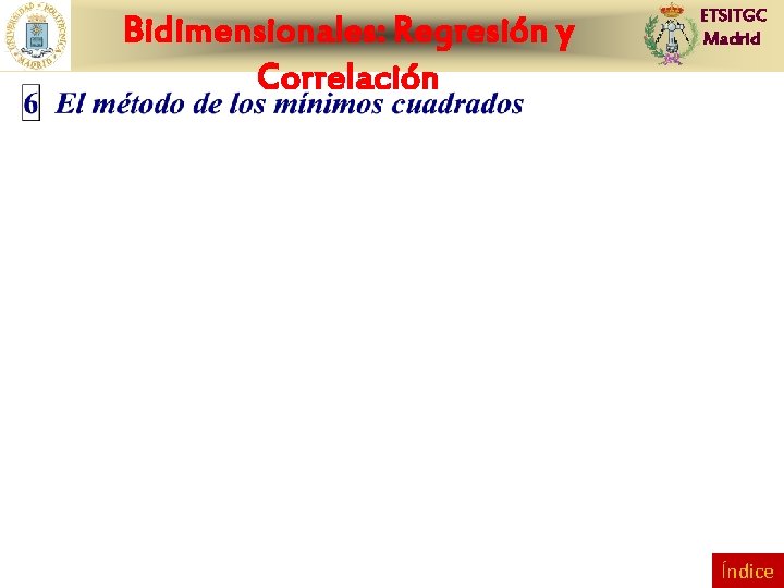 Bidimensionales: Regresión y Correlación ETSITGC Madrid Índice 