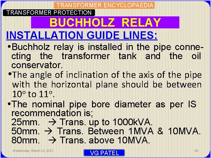 TRANSFORMER ENCYCLOPAEDIA TRANSFORMER PROTECTION BUCHHOLZ RELAY INSTALLATION GUIDE LINES: • Buchholz relay is installed