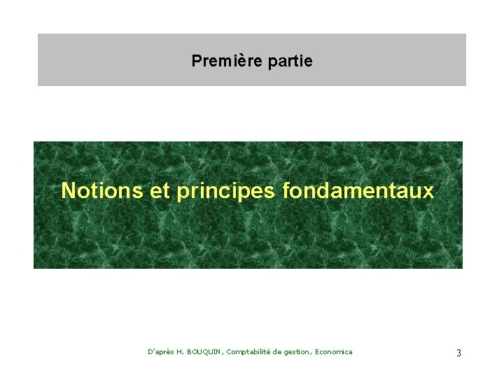 Première partie Notions et principes fondamentaux D’après H. BOUQUIN, Comptabilité de gestion, Economica 3