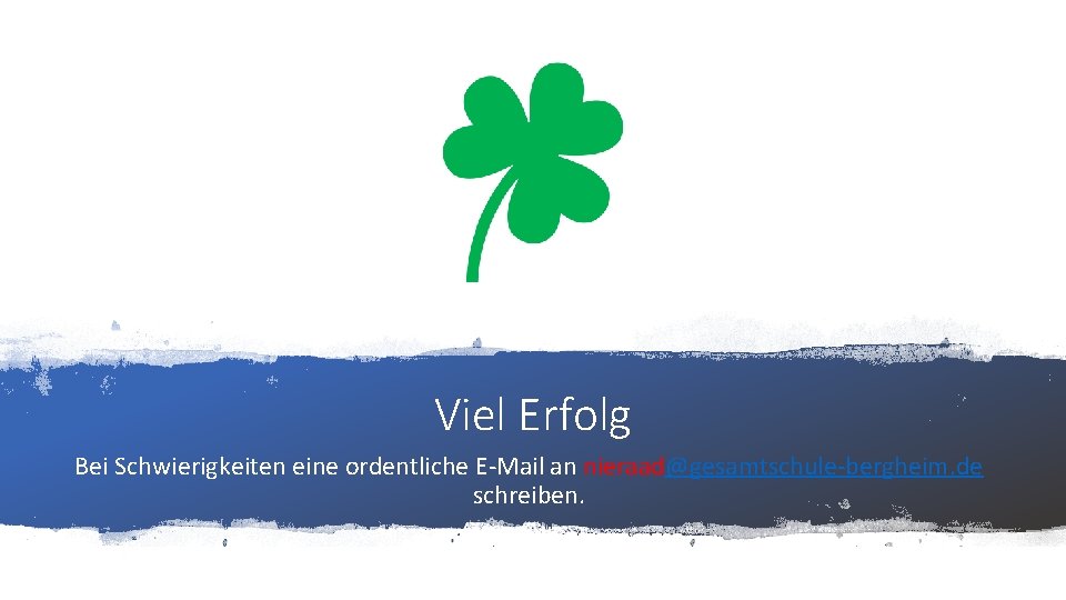 Viel Erfolg Bei Schwierigkeiten eine ordentliche E-Mail an nieraad@gesamtschule-bergheim. de schreiben. 