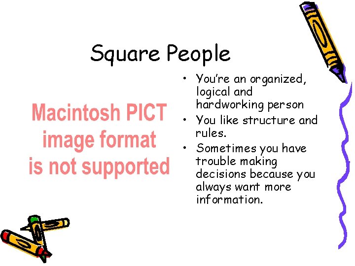 Square People • You’re an organized, logical and hardworking person • You like structure