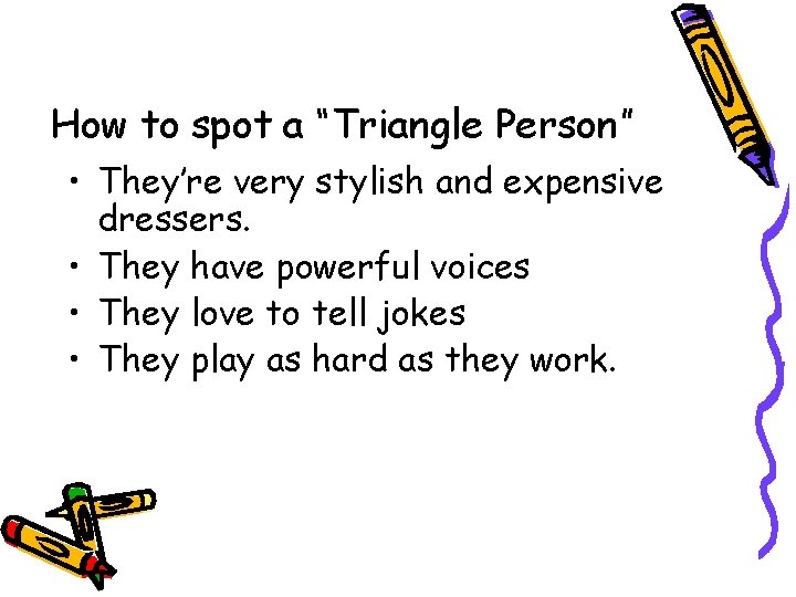 How to spot a “Triangle Person” • They’re very stylish and expensive dressers. •