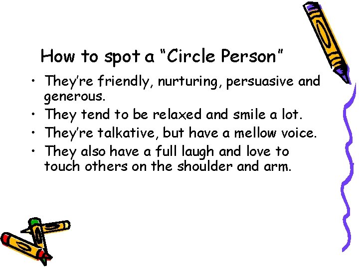 How to spot a “Circle Person” • They’re friendly, nurturing, persuasive and generous. •