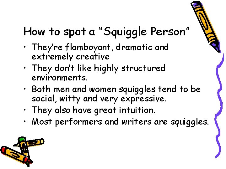 How to spot a “Squiggle Person” • They’re flamboyant, dramatic and extremely creative •