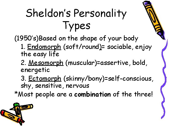 Sheldon’s Personality Types (1950’s)Based on the shape of your body 1. Endomorph (soft/round)= sociable,