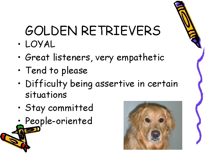  • • GOLDEN RETRIEVERS LOYAL Great listeners, very empathetic Tend to please Difficulty