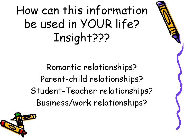 How can this information be used in YOUR life? Insight? ? ? Romantic relationships?